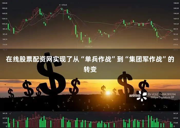 在线股票配资网实现了从“单兵作战”到“集团军作战”的转变