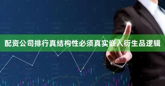 配资公司排行真结构性必须真实嵌入衍生品逻辑