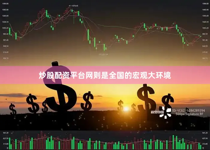 炒股配资平台网则是全国的宏观大环境