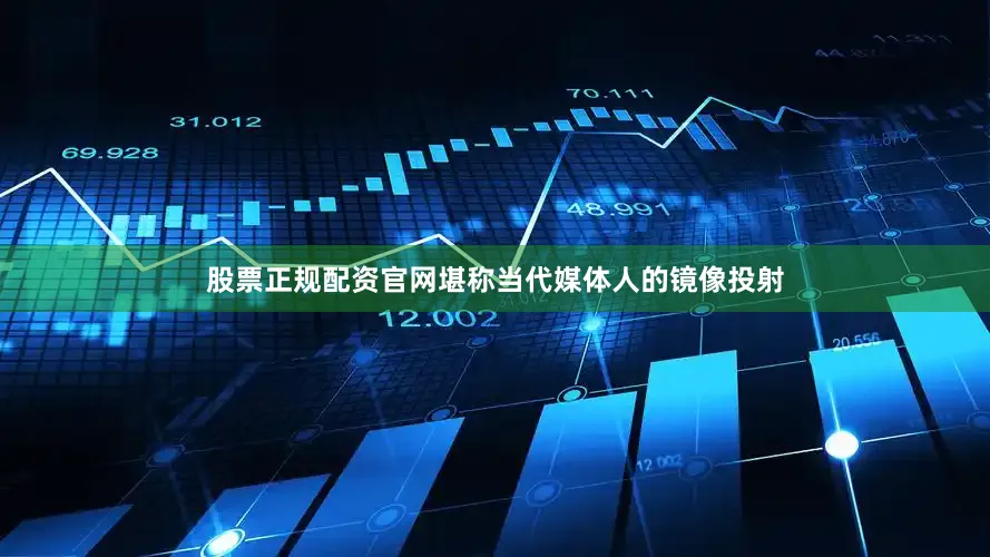 股票正规配资官网堪称当代媒体人的镜像投射
