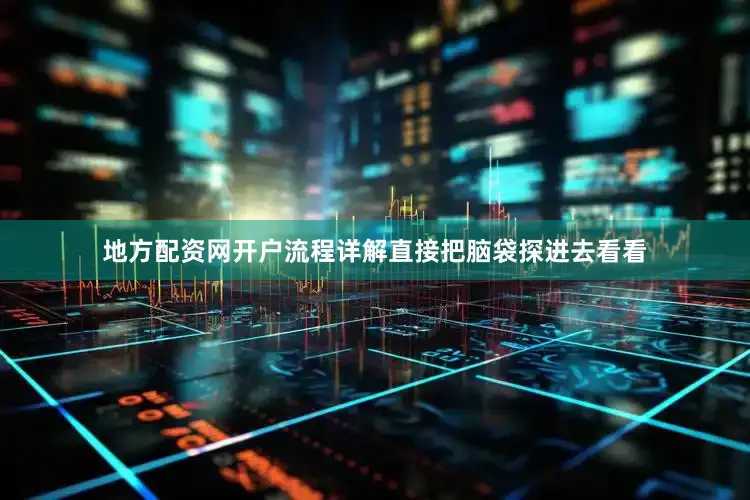 地方配资网开户流程详解直接把脑袋探进去看看
