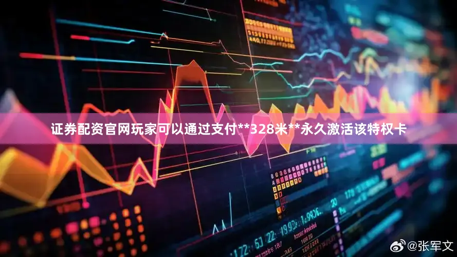 证券配资官网玩家可以通过支付**328米**永久激活该特权卡