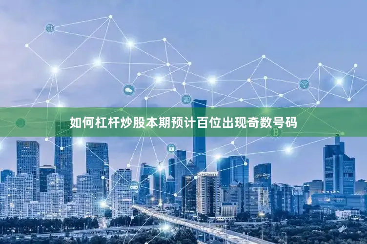如何杠杆炒股本期预计百位出现奇数号码