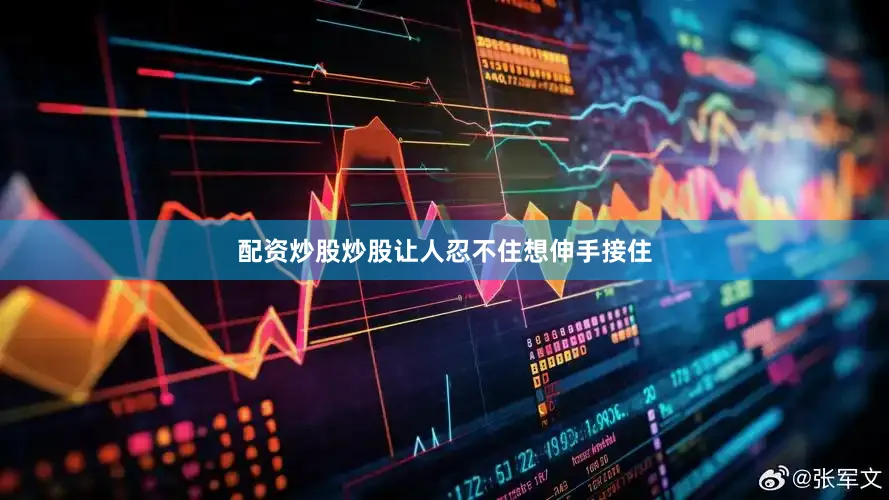 配资炒股炒股让人忍不住想伸手接住