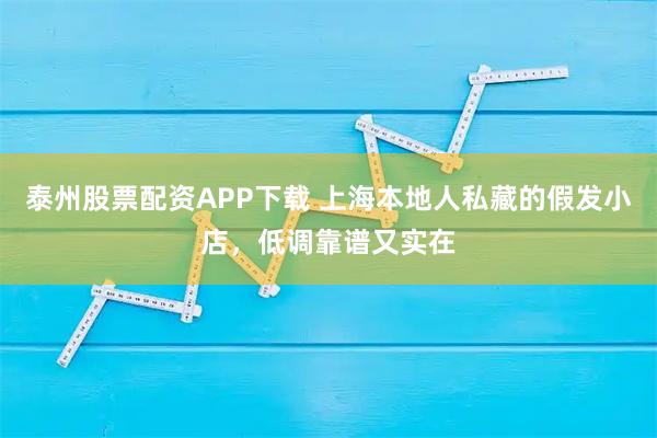 泰州股票配资APP下载 上海本地人私藏的假发小店，低调靠谱又实在